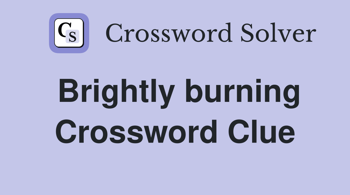 Brightly burning Crossword Clue