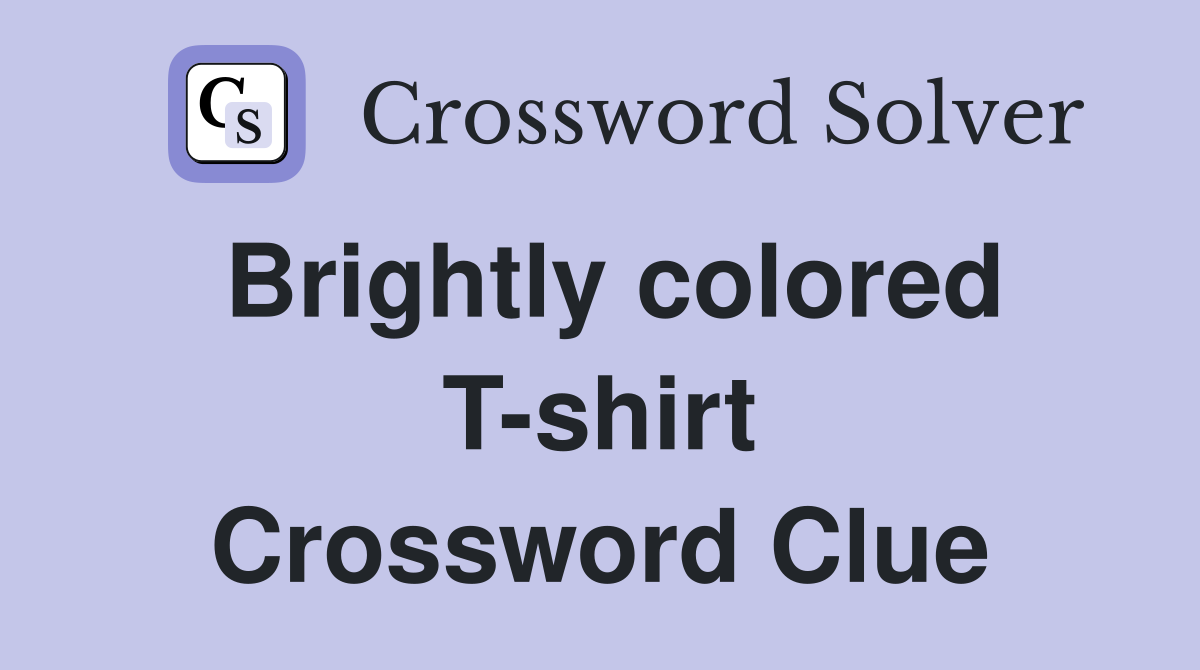 Brightly colored T-shirt Crossword Clue