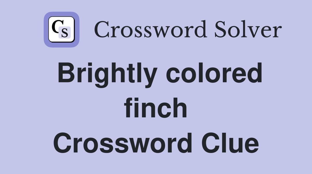 Brightly colored finch Crossword Clue