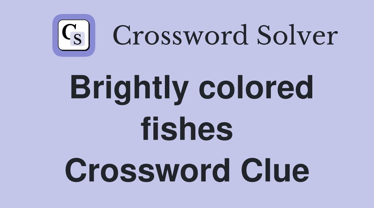 Brightly colored fishes Crossword Clue