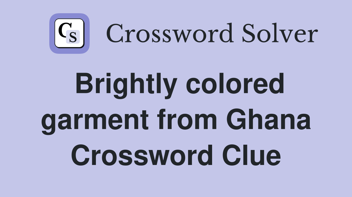 Brightly colored garment from Ghana Crossword Clue