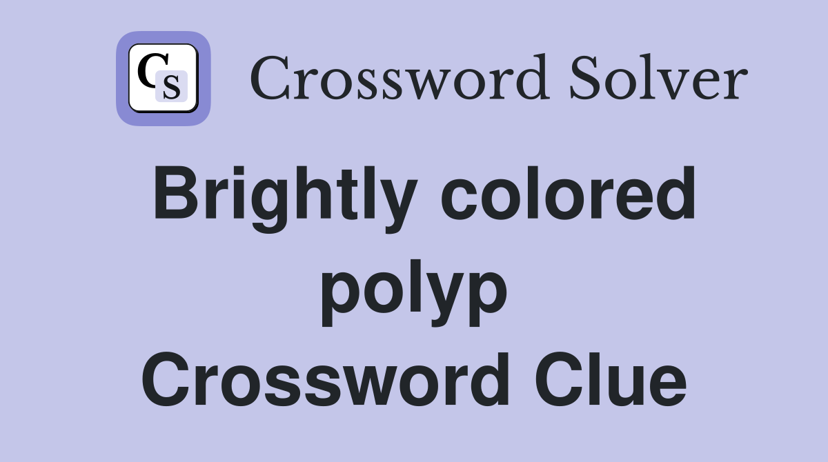 Brightly colored polyp Crossword Clue