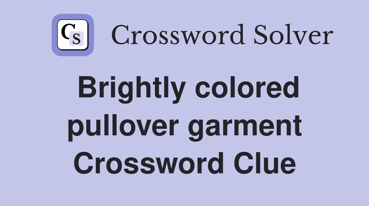 Brightly colored pullover garment Crossword Clue