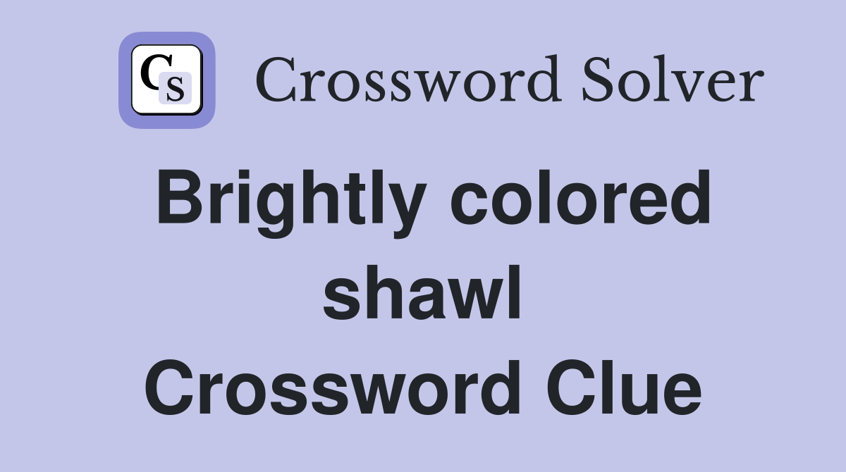 Brightly colored shawl Crossword Clue