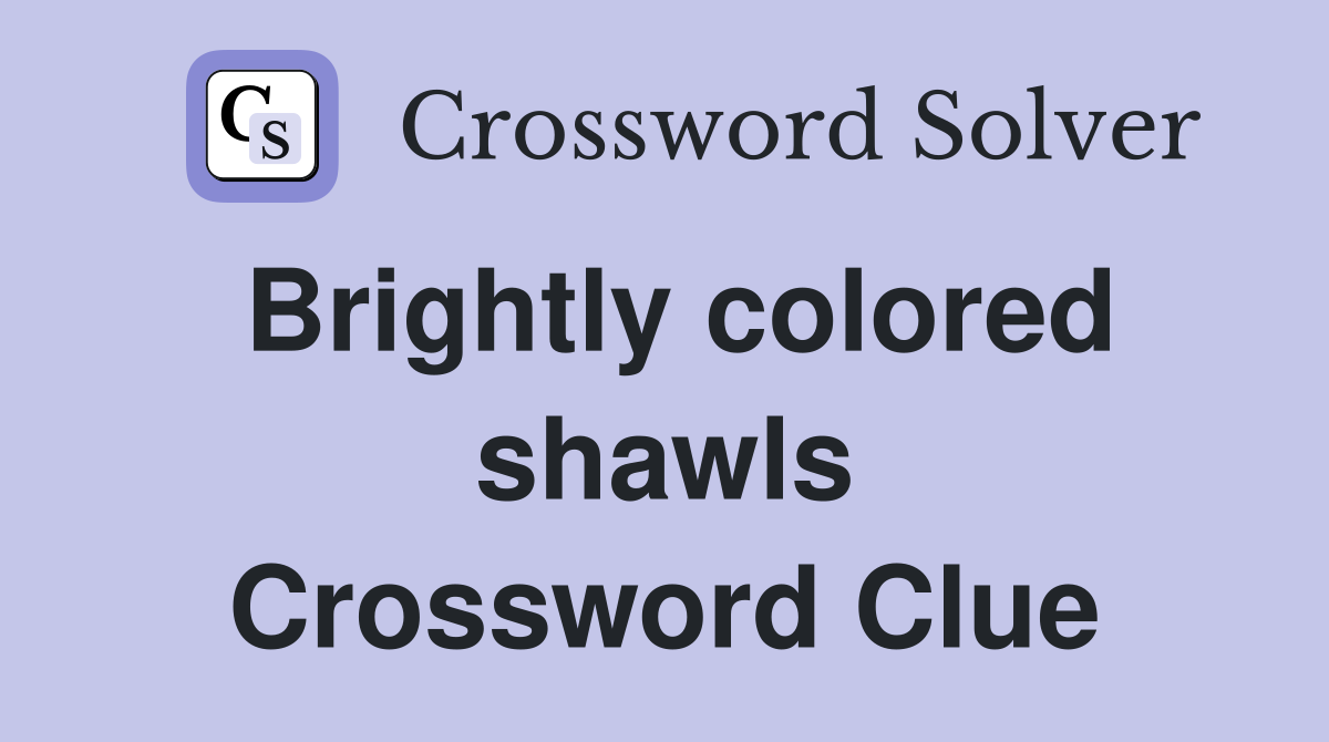 Brightly colored shawls Crossword Clue