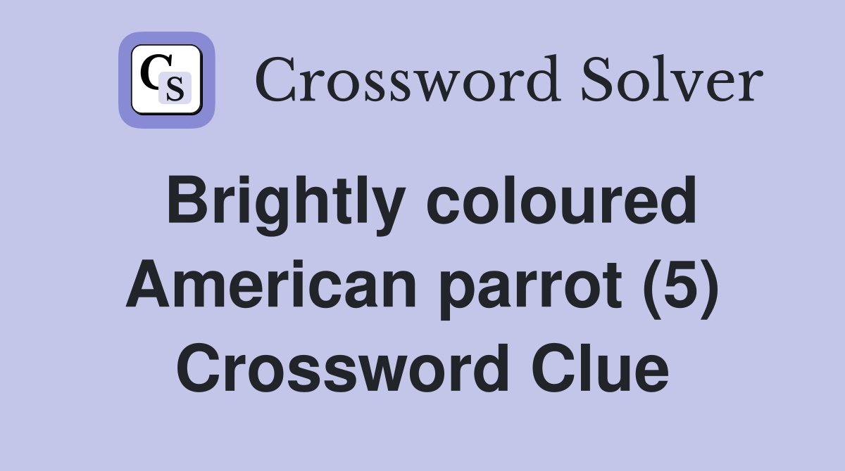 Brightly coloured American parrot (5) Crossword Clue