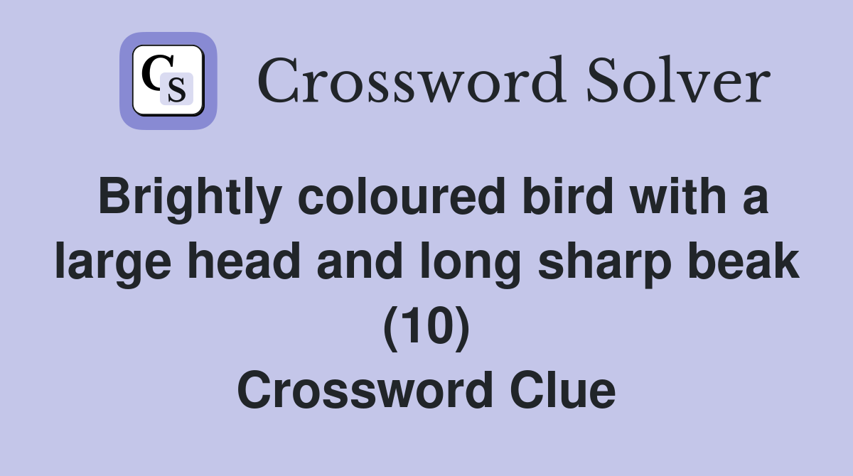 Brightly coloured bird with a large head and long sharp beak (10) Crossword Clue