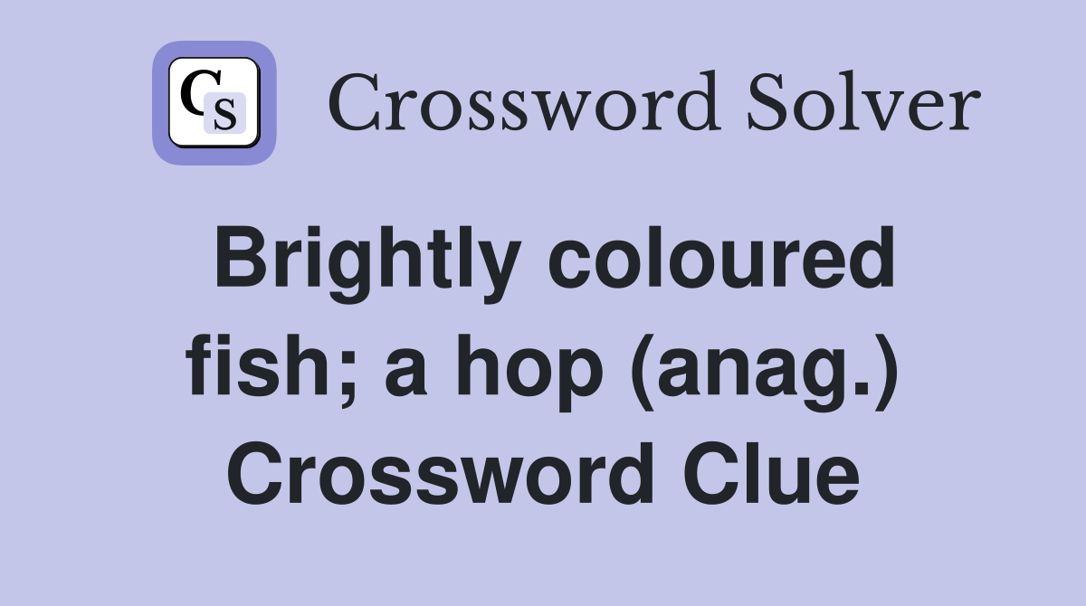Brightly coloured fish; a hop (anag.) Crossword Clue