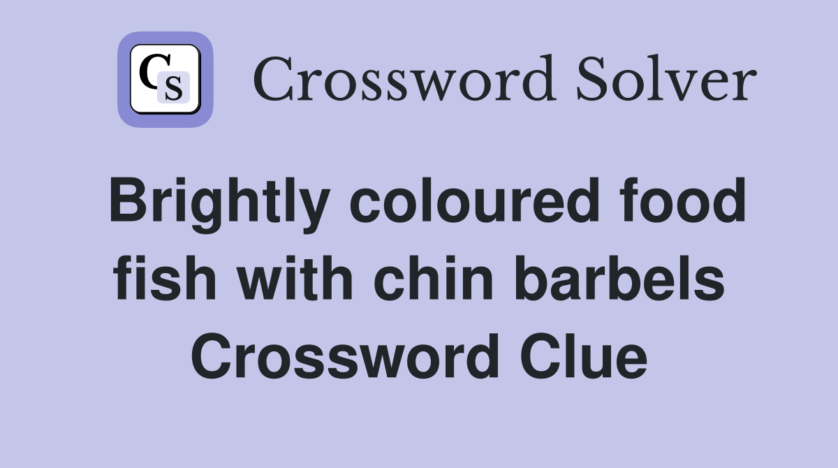 Brightly coloured food fish with chin barbels Crossword Clue