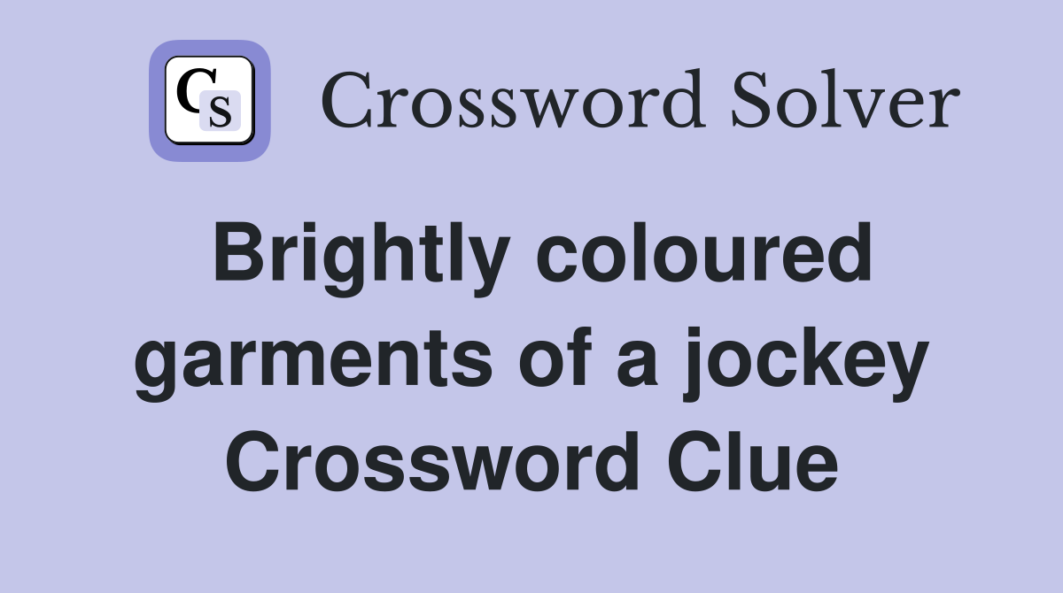 Brightly coloured garments of a jockey Crossword Clue
