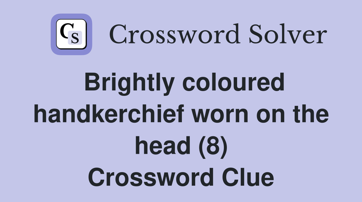 Brightly coloured handkerchief worn on the head (8) Crossword Clue