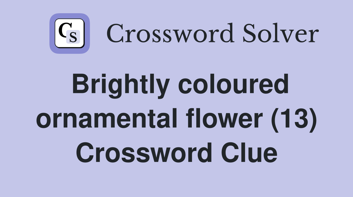 Brightly coloured ornamental flower (13) Crossword Clue