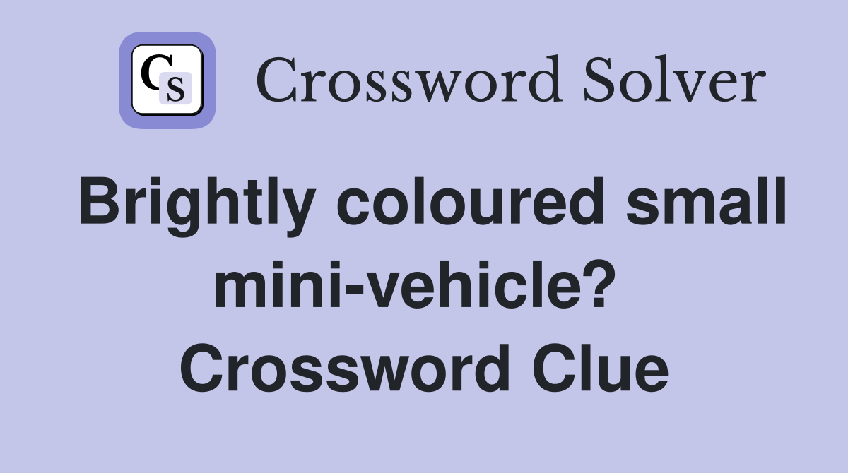 Brightly coloured small mini-vehicle?  Crossword Clue