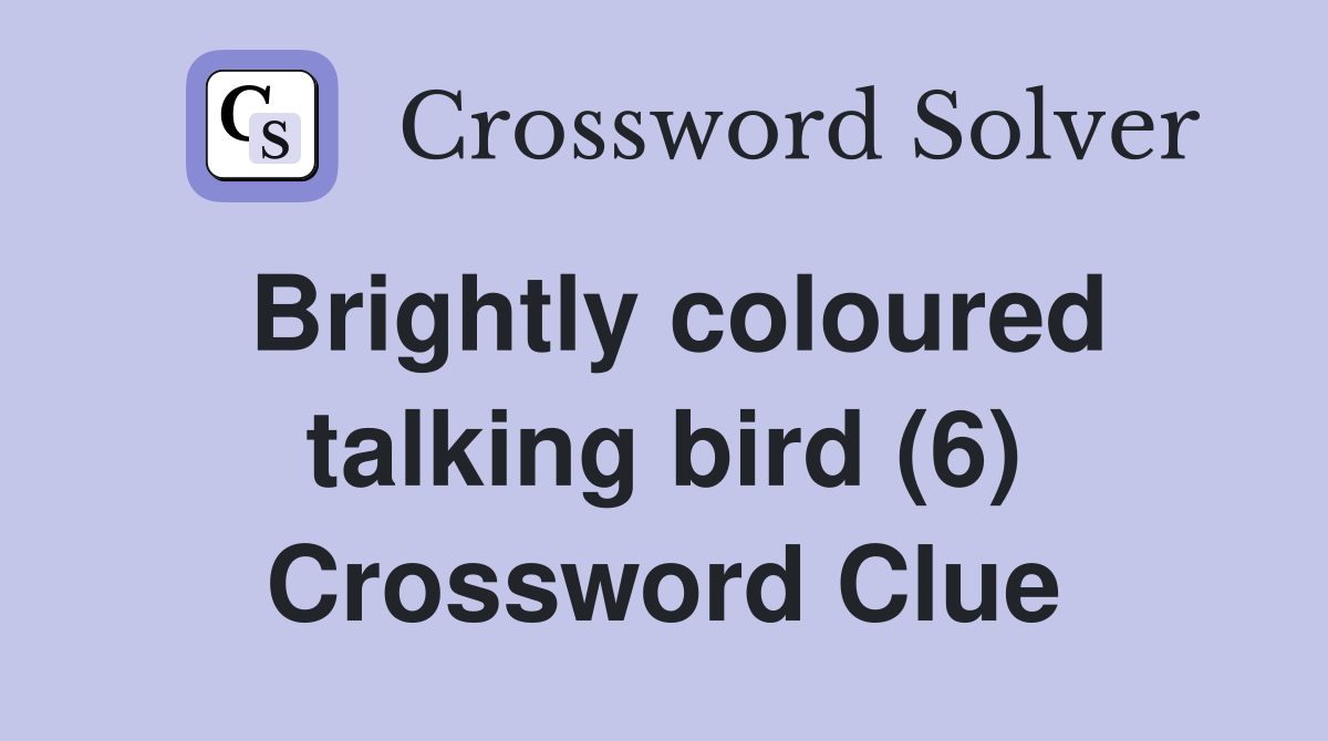 Brightly coloured talking bird (6) Crossword Clue