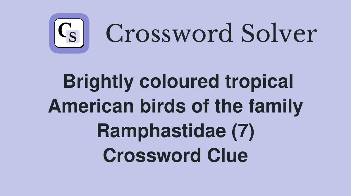 Brightly coloured tropical American birds of the family Ramphastidae (7) Crossword Clue