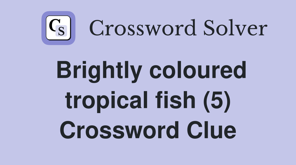 Brightly coloured tropical fish (5) Crossword Clue