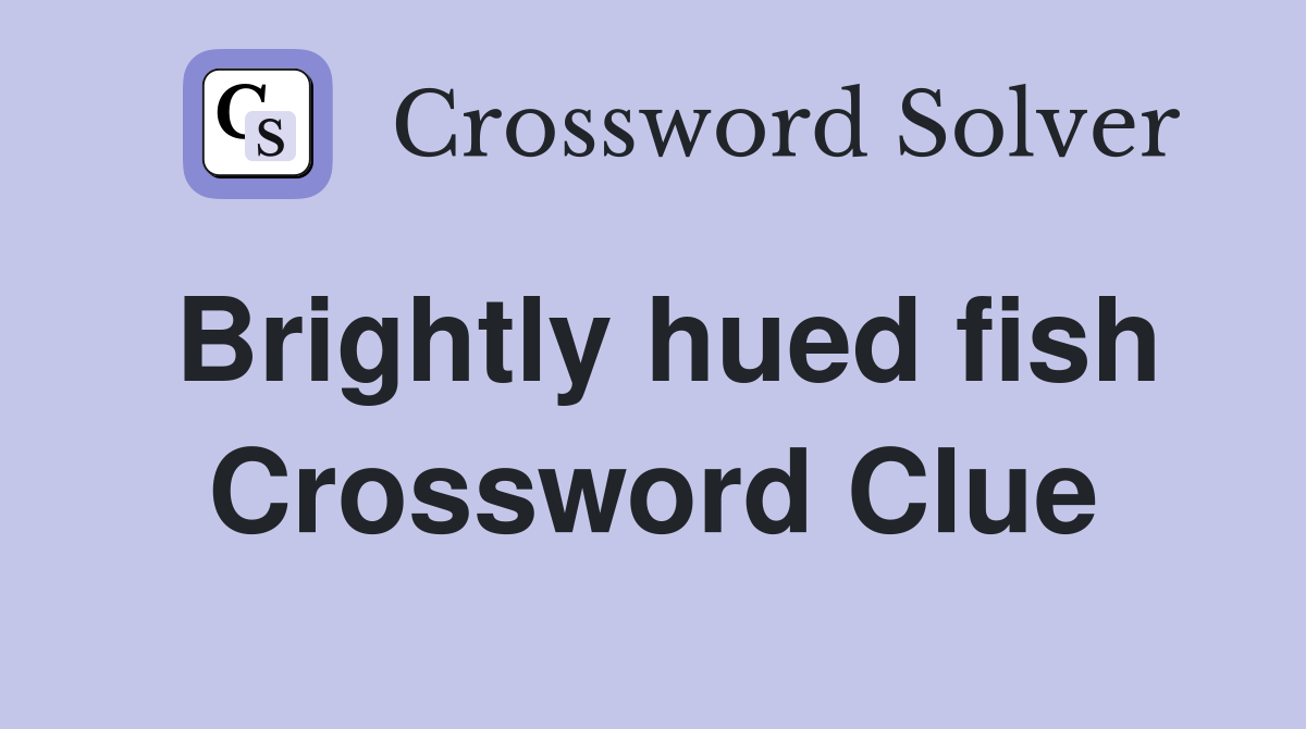 Brightly hued fish Crossword Clue