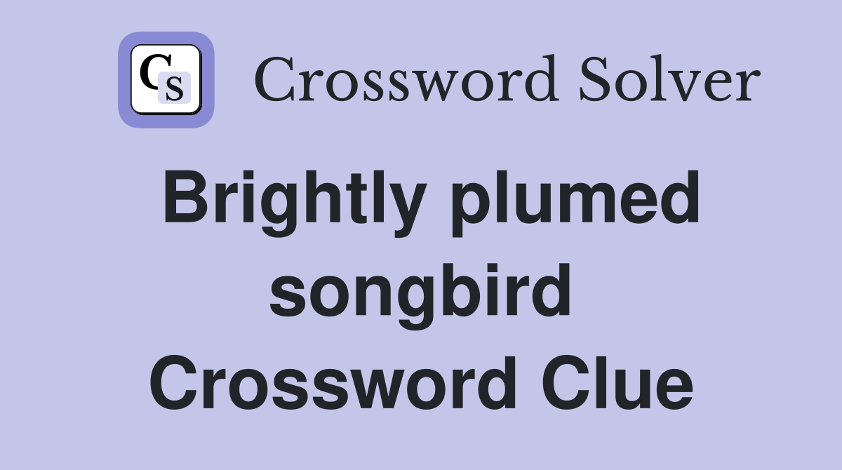 Brightly plumed songbird Crossword Clue