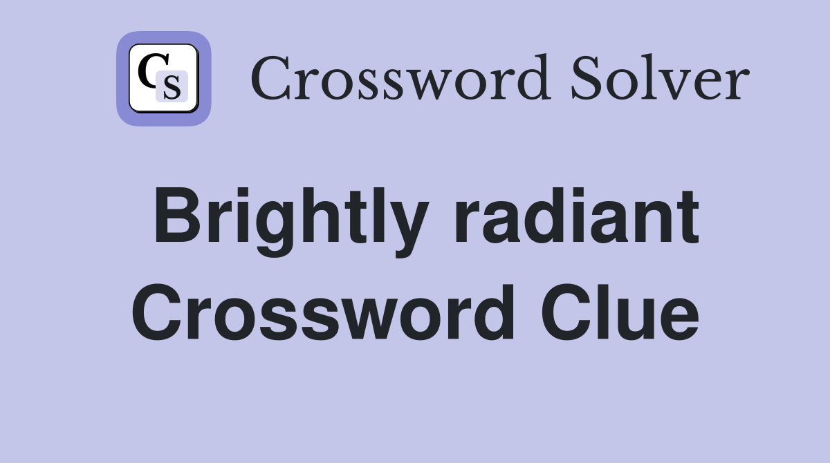 Brightly radiant Crossword Clue