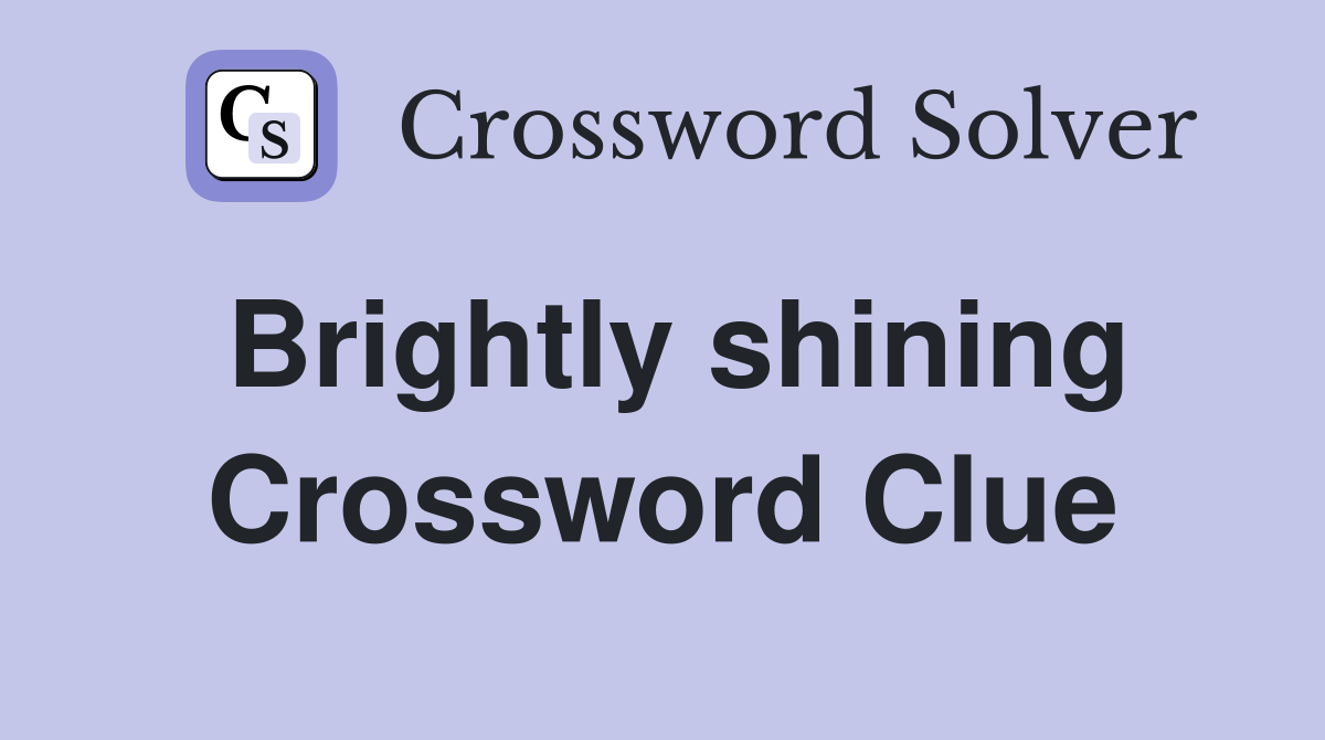 Brightly shining Crossword Clue