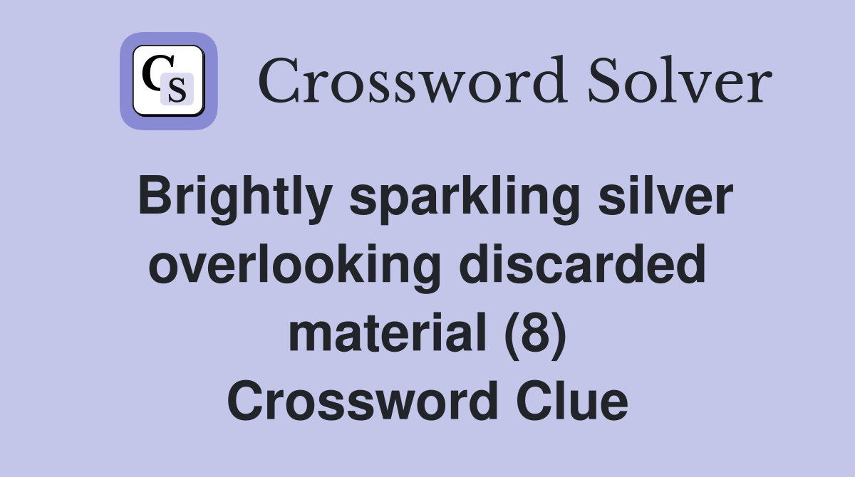 Brightly sparkling silver overlooking discarded material (8) Crossword Clue