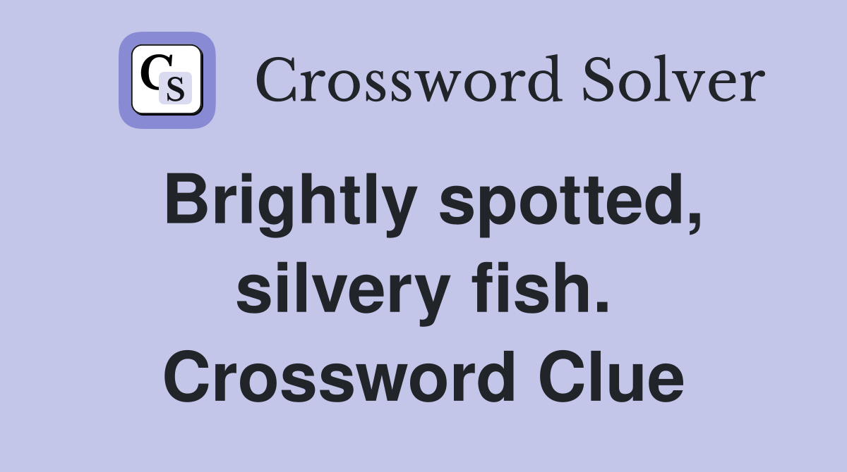 Brightly spotted, silvery fish. Crossword Clue