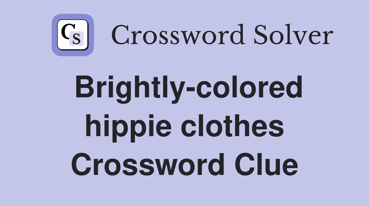 Brightly-colored hippie clothes Crossword Clue