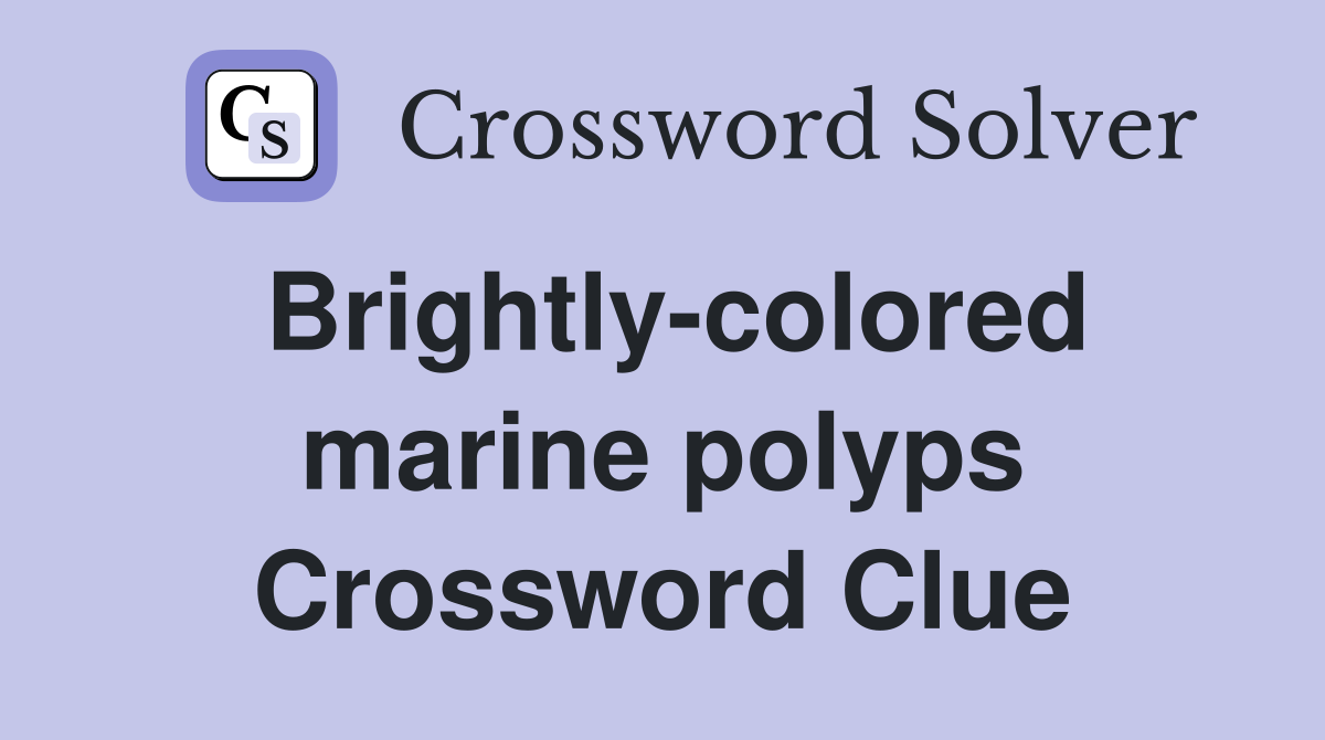 Brightly-colored marine polyps Crossword Clue