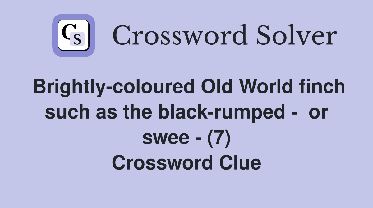 Brightly-coloured Old World finch such as the black-rumped -  or swee - (7) Crossword Clue