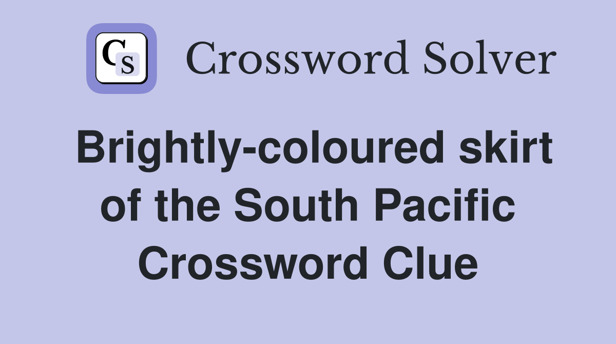Brightly-coloured skirt of the South Pacific Crossword Clue