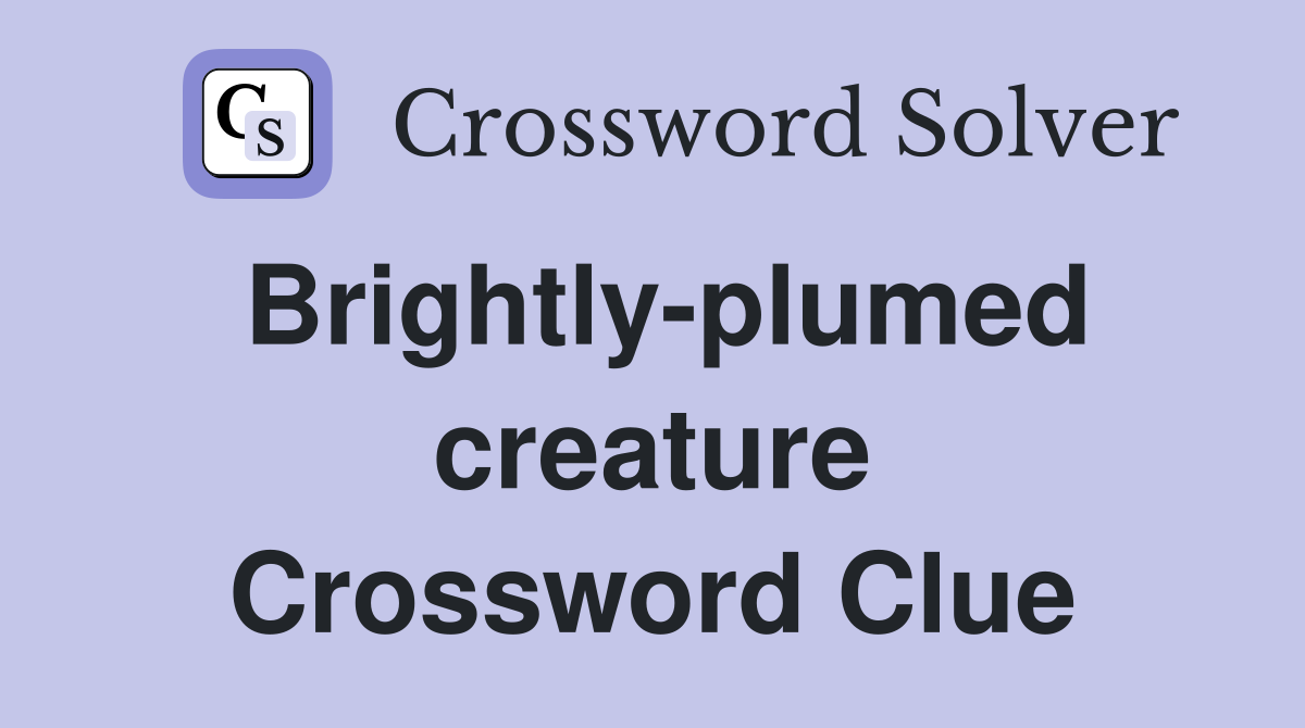 Brightly-plumed creature Crossword Clue