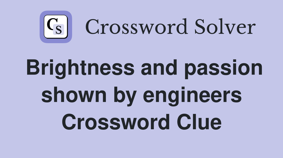 Brightness and passion shown by engineers Crossword Clue