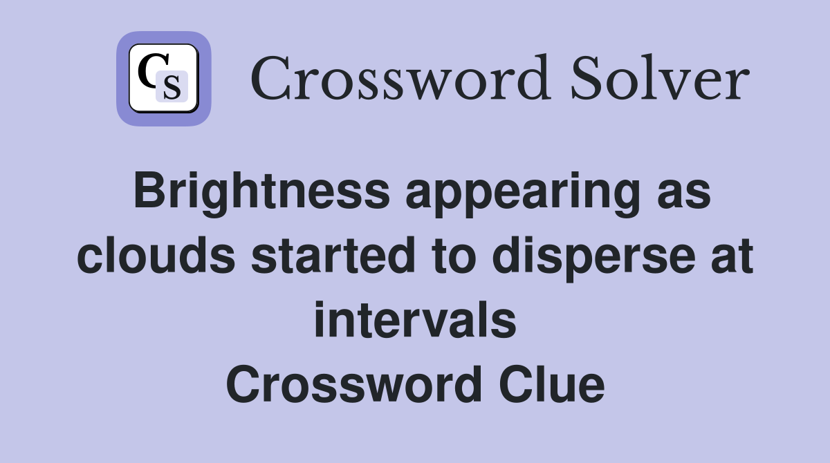 Brightness appearing as clouds started to disperse at intervals Crossword Clue