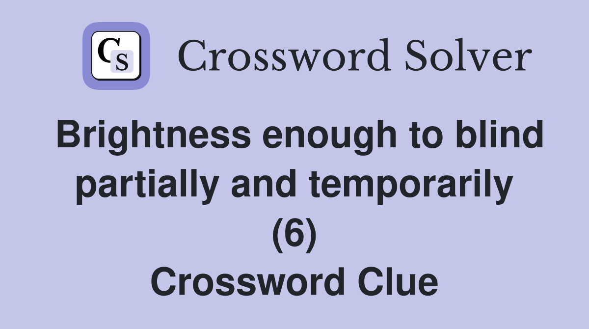 Brightness enough to blind partially and temporarily (6) Crossword Clue