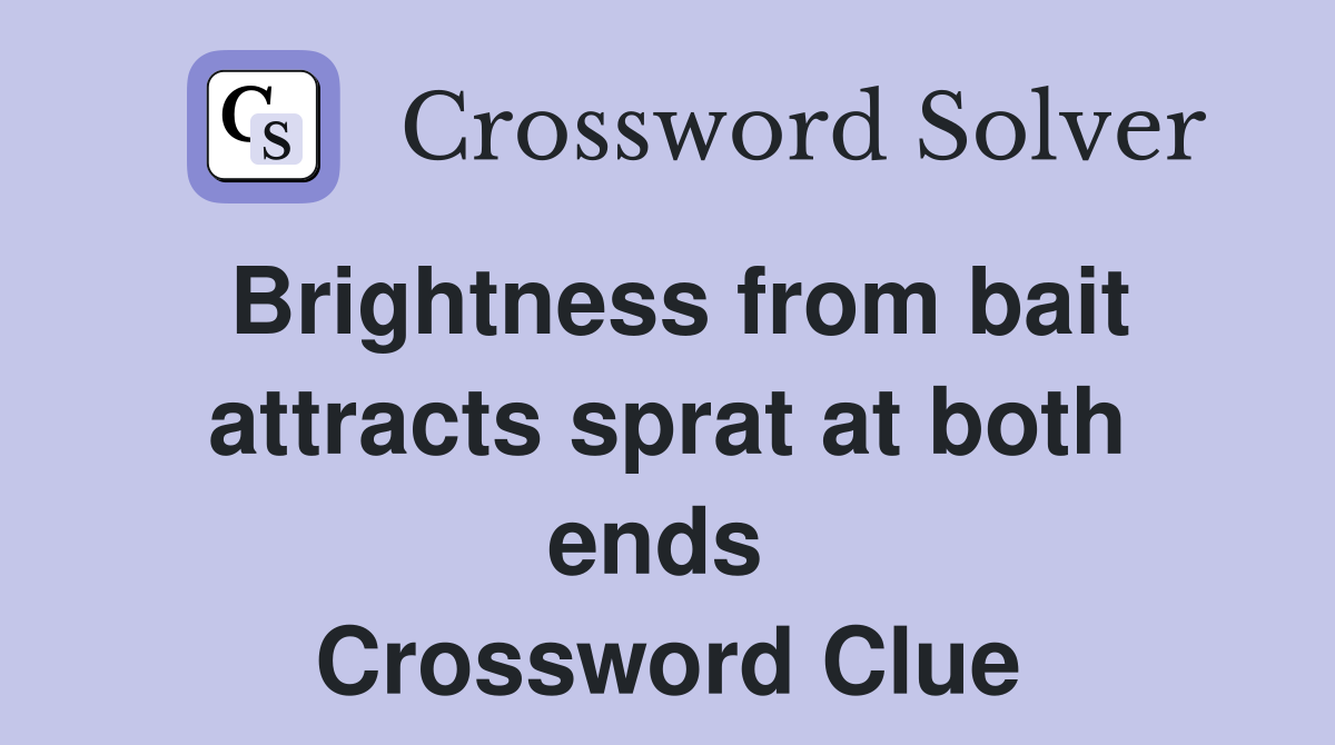 Brightness from bait attracts sprat at both ends  Crossword Clue