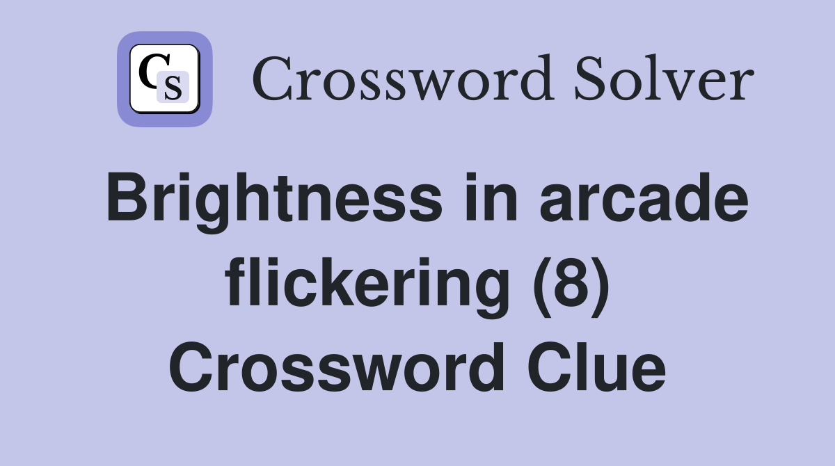 Brightness in arcade flickering (8) Crossword Clue