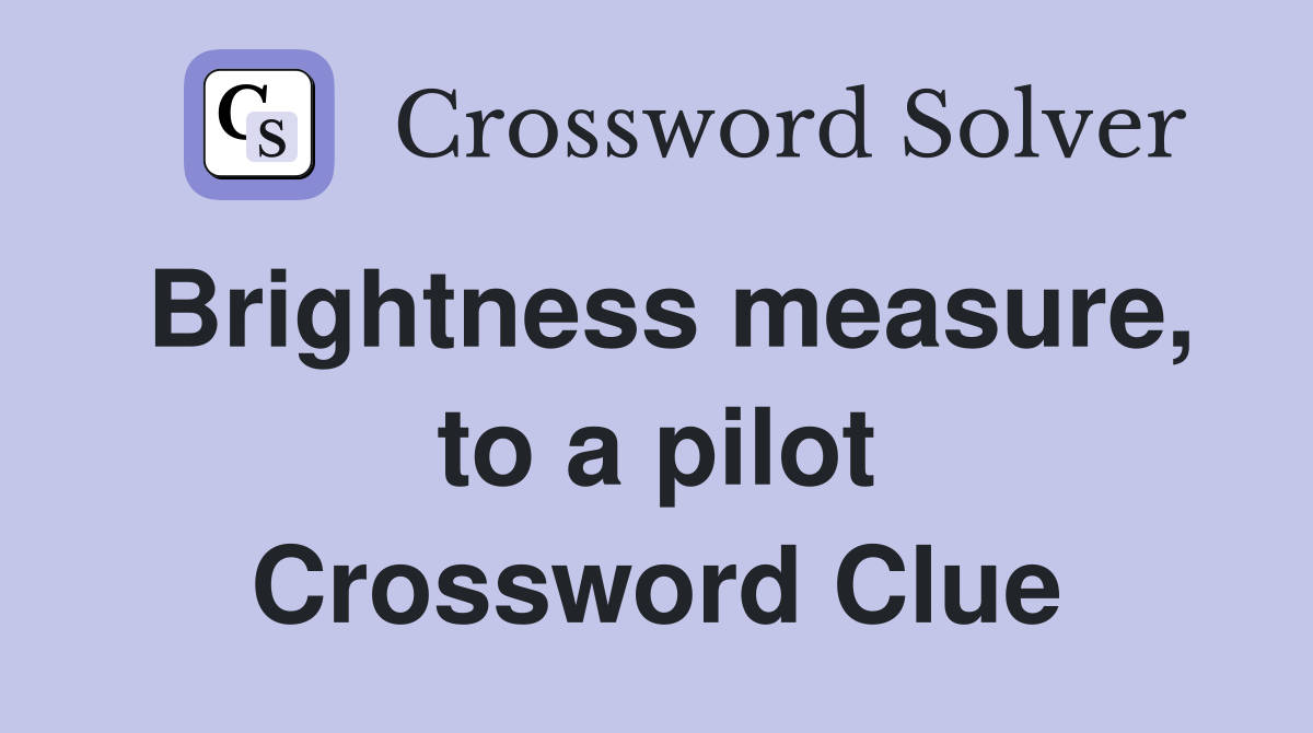 Brightness measure, to a pilot Crossword Clue
