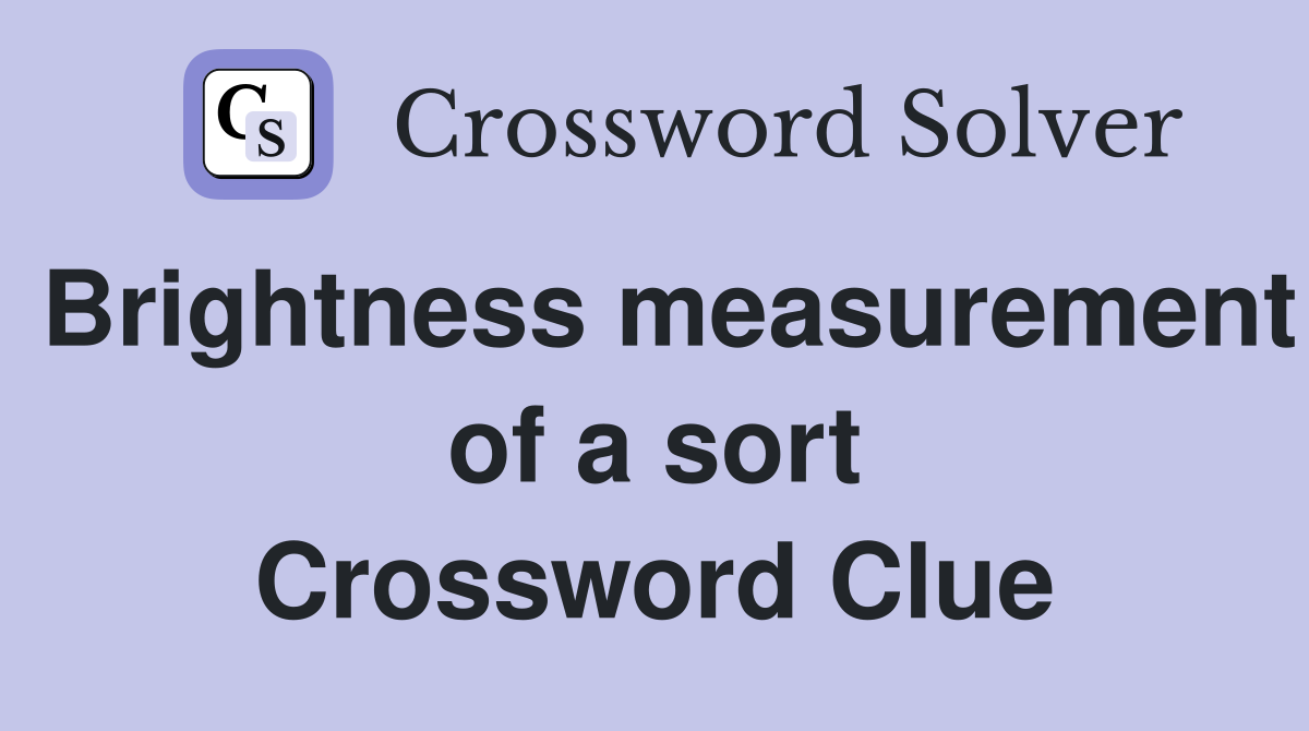 Brightness measurement of a sort Crossword Clue