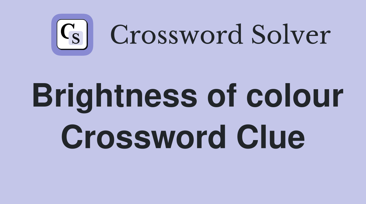 Brightness of colour Crossword Clue