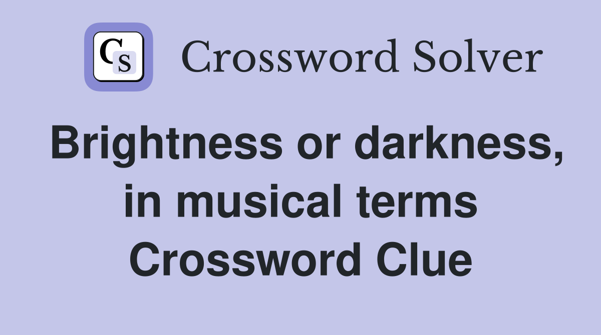 Brightness or darkness, in musical terms Crossword Clue
