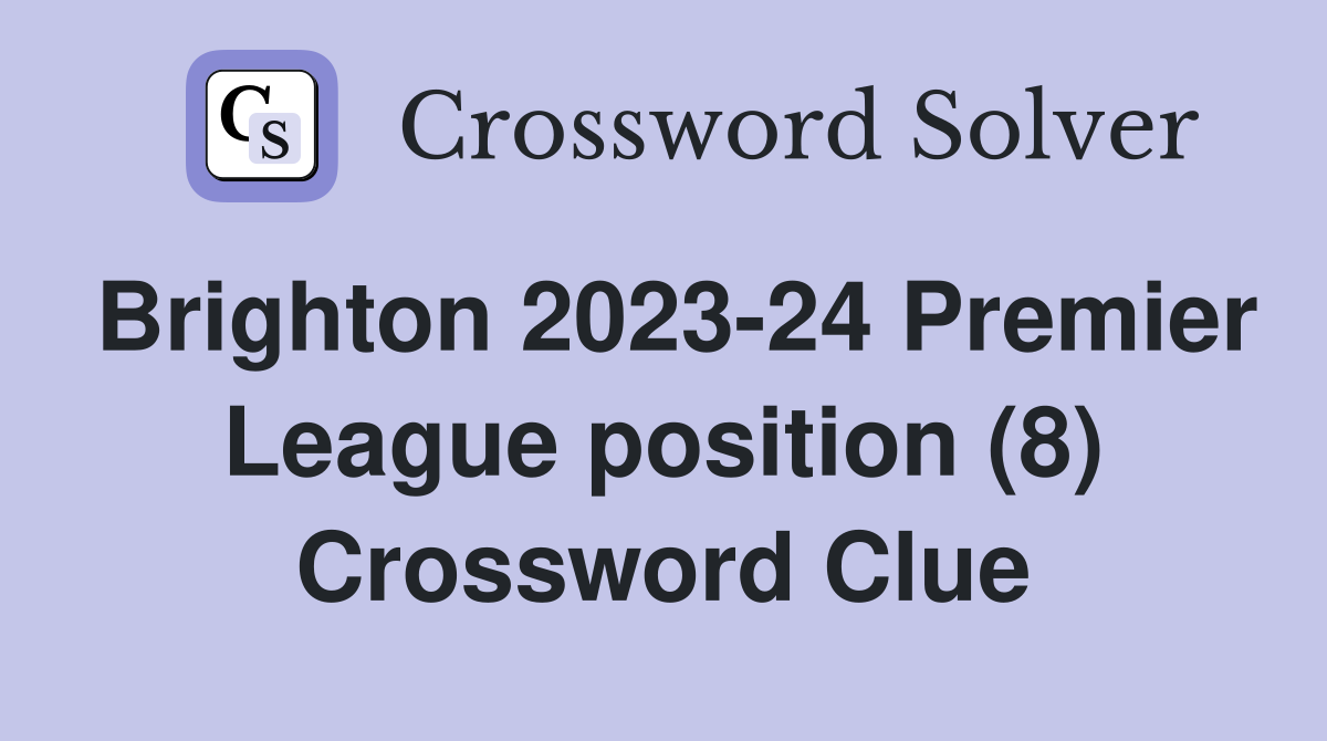 Brighton 2023-24 Premier League position (8) Crossword Clue