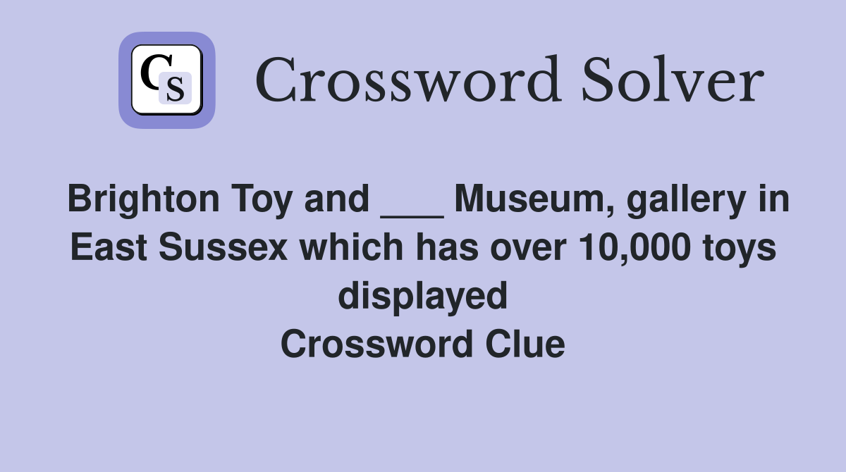 Brighton Toy and ___ Museum, gallery in East Sussex which has over 10,000 toys displayed Crossword Clue