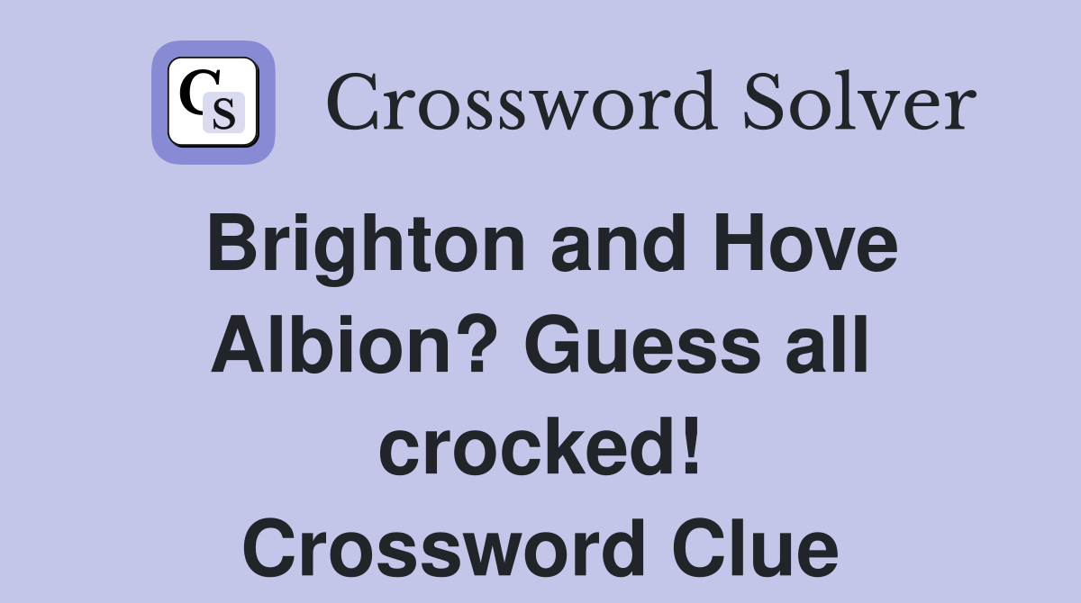 Brighton and Hove Albion? Guess all crocked! Crossword Clue