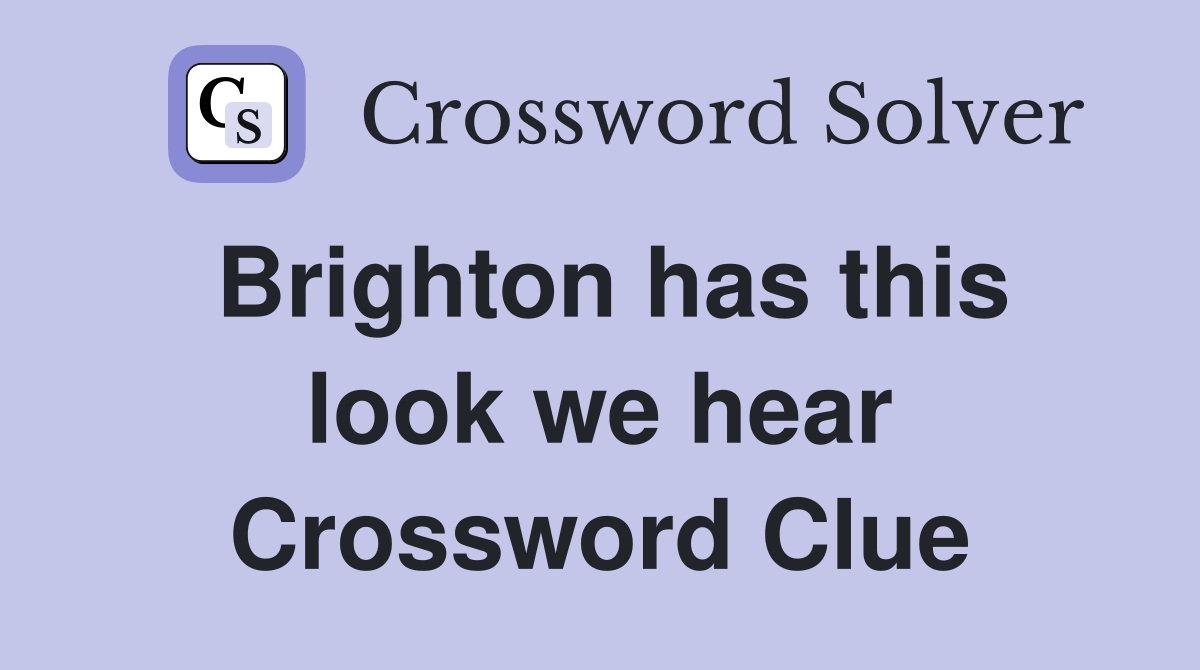 Brighton has this look we hear Crossword Clue