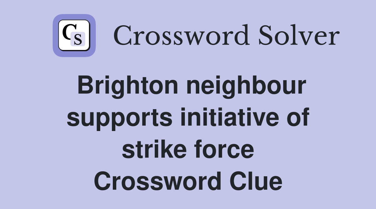 Brighton neighbour supports initiative of strike force Crossword Clue