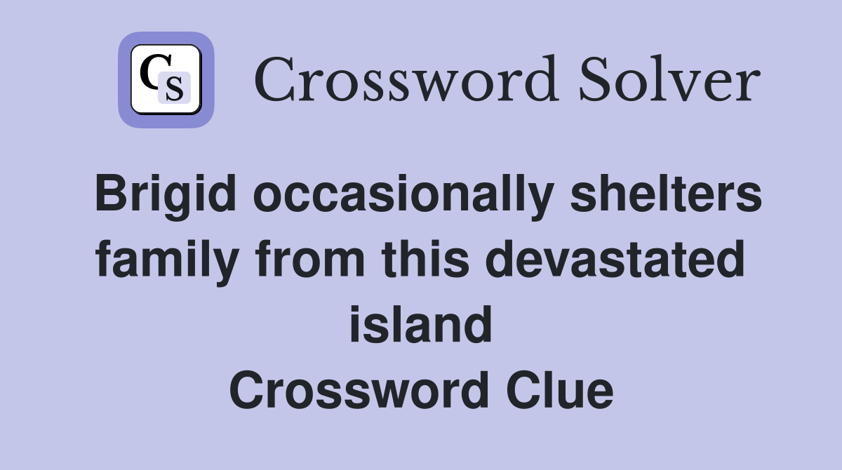 Brigid occasionally shelters family from this devastated island Crossword Clue