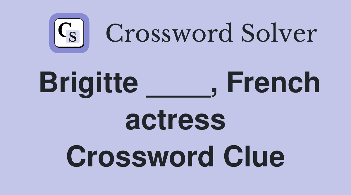 Brigitte ____, French actress Crossword Clue