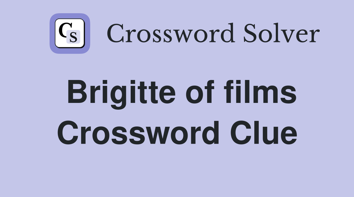 Brigitte of films Crossword Clue