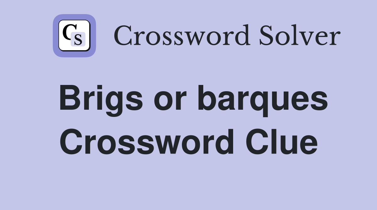 Brigs or barques Crossword Clue