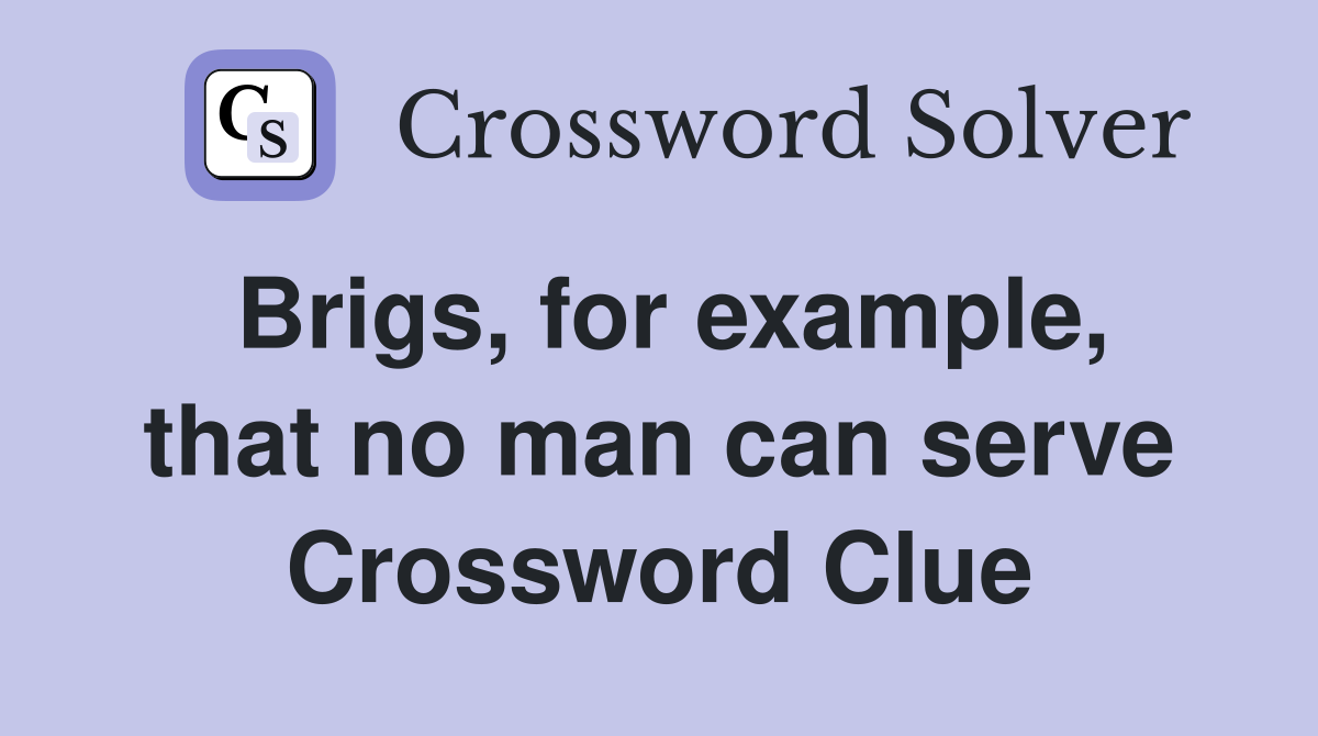 Brigs, for example, that no man can serve Crossword Clue